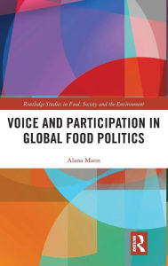 Title: Voice and Participation in Global Food Politics / Edition 1, Author: Alana Mann