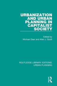 Title: Urbanization and Urban Planning in Capitalist Society / Edition 1, Author: Michael Dear