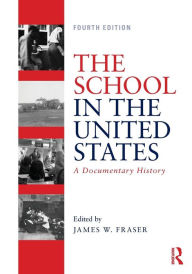 Title: The School in the United States: A Documentary History / Edition 4, Author: James W. Fraser