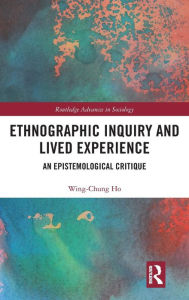 Title: Ethnographic Inquiry and Lived Experience: An Epistemological Critique / Edition 1, Author: Wing-Chung Ho