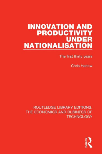 Innovation and Productivity Under Nationalisation: The First Thirty Years / Edition 1