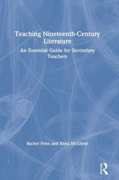 Teaching Nineteenth-Century Literature: An Essential Guide for Secondary Teachers