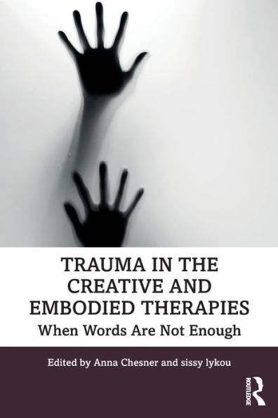Trauma in the Creative and Embodied Therapies: When Words are Not Enough / Edition 1
