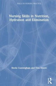Title: Nursing Skills in Nutrition, Hydration and Elimination / Edition 1, Author: Sheila Cunningham