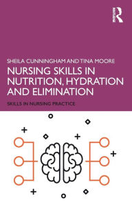 Title: Nursing Skills in Nutrition, Hydration and Elimination / Edition 1, Author: Sheila Cunningham