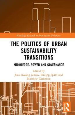 The Politics of Urban Sustainability Transitions: Knowledge, Power and Governance / Edition 1