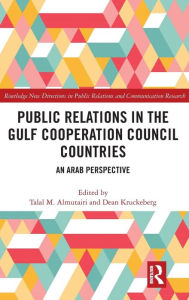 Title: Public Relations in the Gulf Cooperation Council Countries: An Arab Perspective / Edition 1, Author: Talal Almutairi