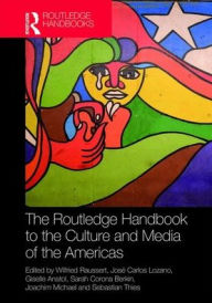 Title: The Routledge Handbook to the Culture and Media of the Americas / Edition 1, Author: Wilfried Raussert