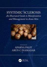 Title: Systemic Sclerosis: An Illustrated Guide to Manifestation and Management in Asian Skin / Edition 1, Author: Arun C Inamadar