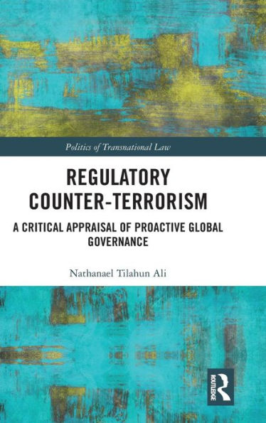 Regulatory Counter-Terrorism: A Critical Appraisal of Proactive Global Governance / Edition 1
