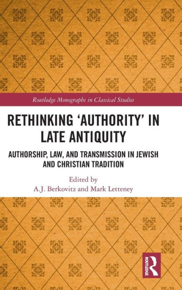 Rethinking 'Authority' in Late Antiquity: Authorship, Law, and Transmission in Jewish and Christian Tradition / Edition 1