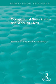 Title: Occupational Socialization and Working Lives (1994) / Edition 1, Author: Amanda Coffey