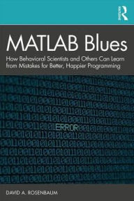 Title: MATLAB Blues: How Behavioral Scientists and Others Can Learn From Mistakes for Better, Happier Programming / Edition 1, Author: David A. Rosenbaum