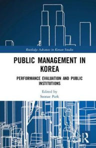 Title: Public Management in Korea: Performance Evaluation and Public Institutions, Author: Soonae Park