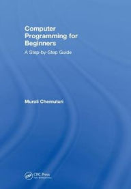 Title: Computer Programming for Beginners: A Step-By-Step Guide, Author: Murali Chemuturi
