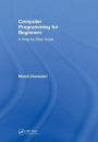 Computer Programming for Beginners: A Step-By-Step Guide