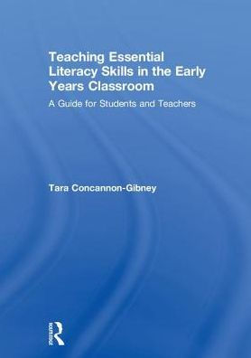 Teaching Essential Literacy Skills in the Early Years Classroom: A Guide for Students and Teachers