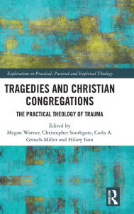 Title: Tragedies and Christian Congregations: The Practical Theology of Trauma / Edition 1, Author: Christopher Southgate