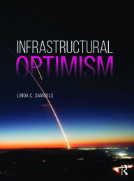 Title: Infrastructural Optimism, Author: Linda C. Samuels