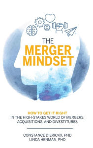 Title: The Merger Mindset: How to Get It Right in the High-Stakes World of Mergers, Acquisitions, and Divestitures, Author: Constance Dierickx