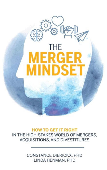 the Merger Mindset: How to Get It Right High-Stakes World of Mergers, Acquisitions, and Divestitures