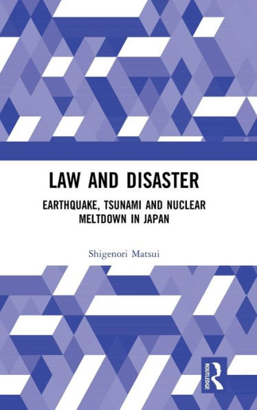 Law and Disaster: Earthquake, Tsunami and Nuclear Meltdown in Japan / Edition 1