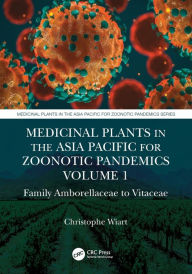 Title: Medicinal Plants in the Asia Pacific for Zoonotic Pandemics, Volume 1: Family Amborellaceae to Vitaceae, Author: Christophe Wiart