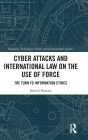 Cyber Attacks and International Law on the Use of Force: The Turn to Information Ethics