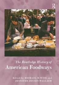 Title: The Routledge History of American Foodways / Edition 1, Author: Michael D. Wise