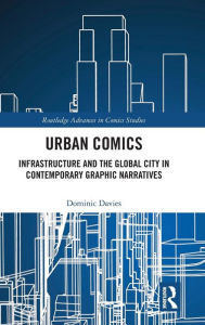Title: Urban Comics: Infrastructure and the Global City in Contemporary Graphic Narratives / Edition 1, Author: Dominic Davies