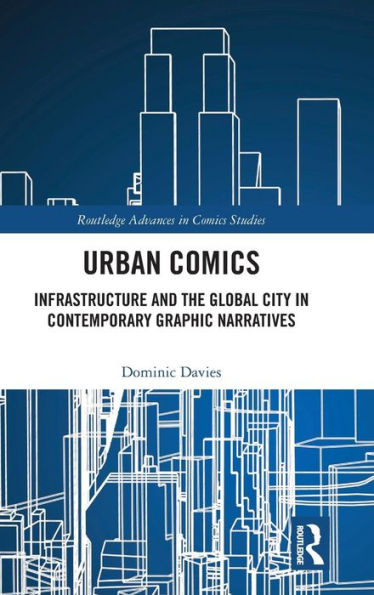 Urban Comics: Infrastructure and the Global City in Contemporary Graphic Narratives / Edition 1