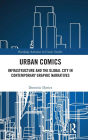 Urban Comics: Infrastructure and the Global City in Contemporary Graphic Narratives / Edition 1