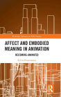 Affect and Embodied Meaning in Animation: Becoming-Animated / Edition 1