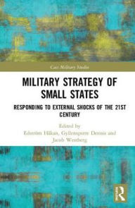 Title: Military Strategy of Small States: Responding to External Shocks of the 21st Century, Author: Håkan Edström