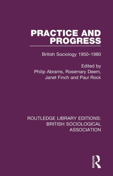 Practice and Progress: British Sociology 1950-1980 / Edition 1