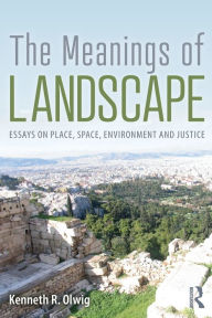 Title: The Meanings of Landscape: Essays on Place, Space, Environment and Justice / Edition 1, Author: Kenneth R. Olwig
