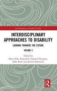 Title: Interdisciplinary Approaches to Disability: Looking Towards the Future: Volume 2 / Edition 1, Author: Katie Ellis