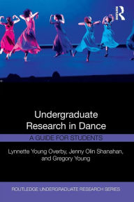 Title: Undergraduate Research in Dance: A Guide for Students / Edition 1, Author: Lynnette Young Overby