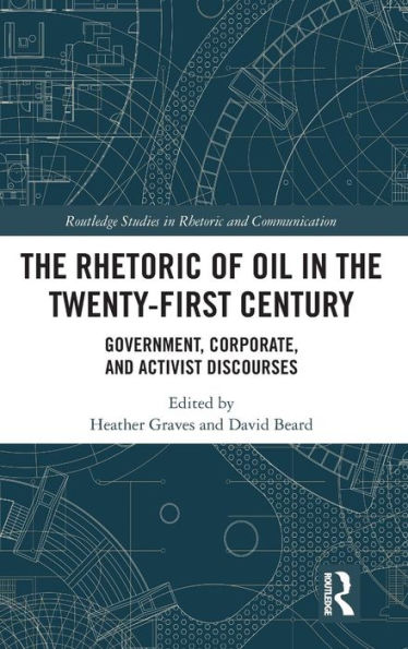 The Rhetoric of Oil in the Twenty-First Century: Government, Corporate, and Activist Discourses / Edition 1