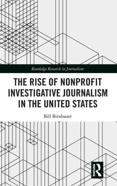 The Rise of NonProfit Investigative Journalism in the United States / Edition 1