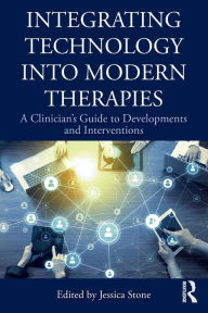 Title: Integrating Technology into Modern Therapies: A Clinician's Guide to Developments and Interventions / Edition 1, Author: Jessica Stone