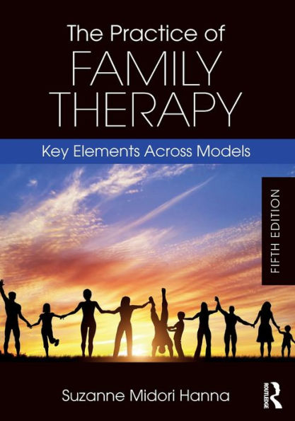 The Practice of Family Therapy: Key Elements Across Models / Edition 5