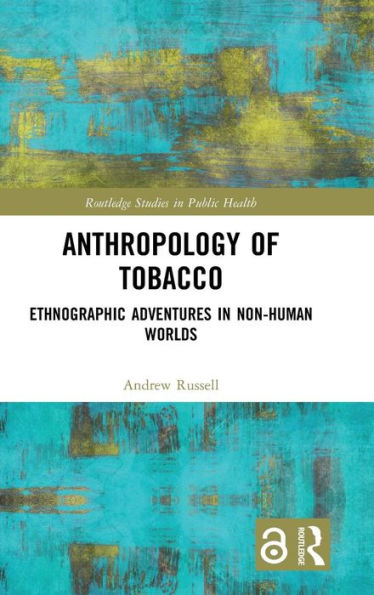 Anthropology of Tobacco: Ethnographic Adventures in Non-Human Worlds / Edition 1