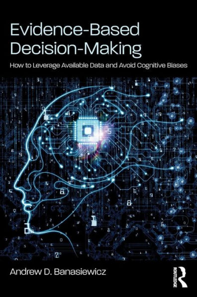 Evidence-Based Decision-Making: How to Leverage Available Data and Avoid Cognitive Biases / Edition 1