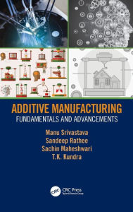 Title: Additive Manufacturing: Fundamentals and Advancements / Edition 1, Author: Manu Srivastava