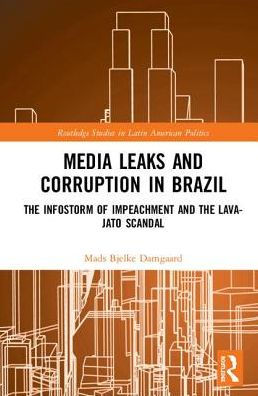 Media Leaks and Corruption in Brazil: The Infostorm of Impeachment and the Lava-Jato Scandal / Edition 1