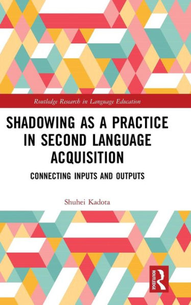 Shadowing as a Practice in Second Language Acquisition: Connecting Inputs and Outputs / Edition 1