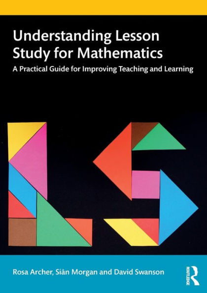 Understanding Lesson Study for Mathematics: A Practical Guide for Improving Teaching and Learning / Edition 1