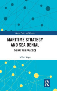 Title: Maritime Strategy and Sea Denial: Theory and Practice / Edition 1, Author: Milan Vego