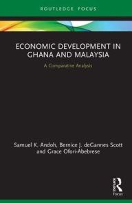 Title: Economic Development in Ghana and Malaysia: A Comparative Analysis / Edition 1, Author: Samuel K. Andoh